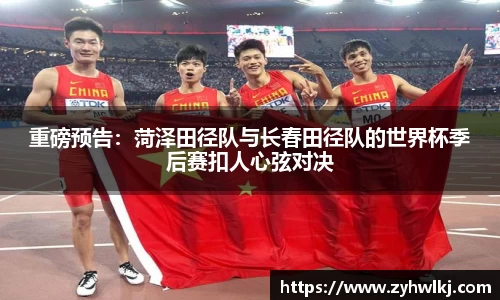 重磅预告：菏泽田径队与长春田径队的世界杯季后赛扣人心弦对决