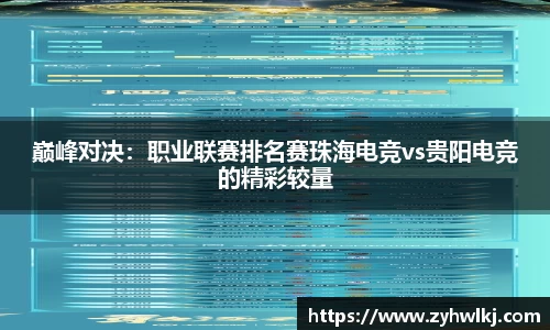 巅峰对决：职业联赛排名赛珠海电竞vs贵阳电竞的精彩较量
