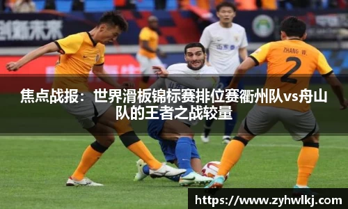 焦点战报：世界滑板锦标赛排位赛衢州队vs舟山队的王者之战较量
