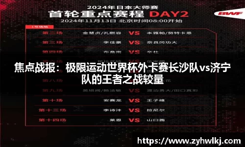 焦点战报：极限运动世界杯外卡赛长沙队vs济宁队的王者之战较量