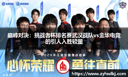 巅峰对决：挑战者杯排名赛武汉战队vs金华电竞的引人入胜较量